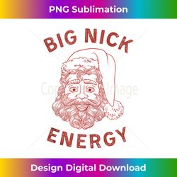 Big Nick Energy Funny Santa Claus Christmas Humor Xmas Party Tank T - Edgy Sublimation Digital File - Immerse in Creativity with Every Design
