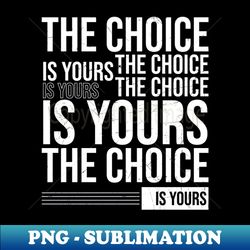 The Choice Is Yours  White - Modern Sublimation PNG File - Bring Your Designs to Life