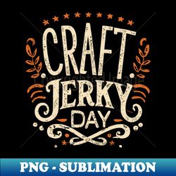 National Craft Jerky Day  November - High-Resolution PNG Sublimation File - Bring Your Designs to Life