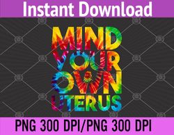 Mind Your Own Uterus Pro Choice Feminist Women's Rights PNG, Digital Download