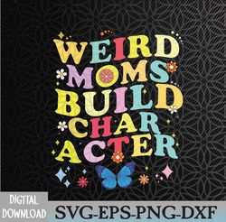 Groovy Weird Moms Build Character Retro Mother's Day 2023 Svg, Eps, Png, Dxf, Digital Download