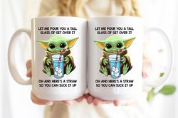 Baby Yoda Funny Mug, Let Me Pour You A Tall Glass Of Get Over Funny Coffee Mug