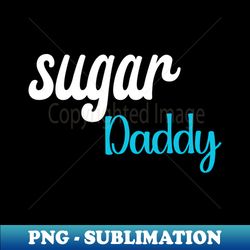 Sugar Daddy - Exclusive Sublimation Digital File - Fashionable and Fearless