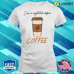 Shop The Im A Nightmare Before Coffee T-shirt Get Yours Today - Olashirt