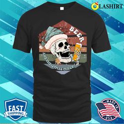 Beer And Cheer Of Christmas Skull Santa Claus Drinking Beer In Christmas T-shirt - Olashirt