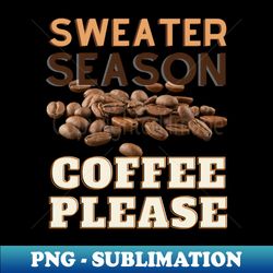 Sweater Season - Unique Sublimation PNG Download - Boost Your Success with this Inspirational PNG Download