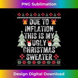 Due to Inflation Ugly Christmas Sweaters Mens Womens F - Minimalist Sublimation Digital File - Challenge Creative Boundaries