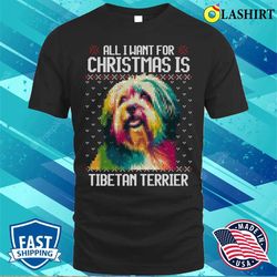 All I Want For Christmas Is Tibetan Terrier, Christmas Gift For Dog Lover T-shirt - Olashirt