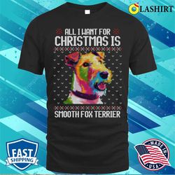 All I Want For Christmas Is Smooth Fox Terrier, Christmas Gift For Dog Lover T-shirt - Olashirt