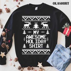 My Awesome Holiday Shirt Ugly Christmas Sweater T-shirt - Olashirt