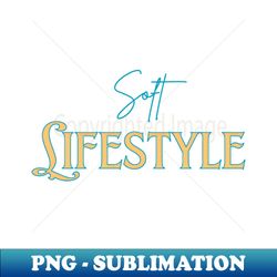 Soft lifestyle - Special Edition Sublimation PNG File - Unlock Vibrant Sublimation Designs