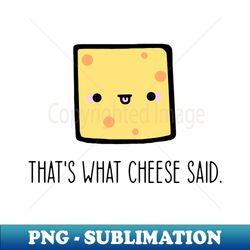 thats what cheese said - sublimation-ready png file - unleash your creativity
