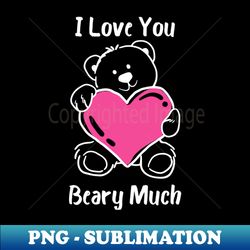 I Love You Beary Much I Love You Very Much Bear Lover Pun Quote Great Gift for Mothers Day Fathers Day Birthdays Christmas or Valentines Day - Aesthetic Sublimation Digital File - Perfect for Personalization