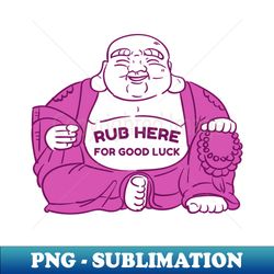Rub Here For Good Luck - fat Buddha Budai - Exclusive PNG Sublimation Download - Stunning Sublimation Graphics
