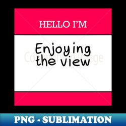 Hello Im enjoying the view - Aesthetic Sublimation Digital File - Spice Up Your Sublimation Projects