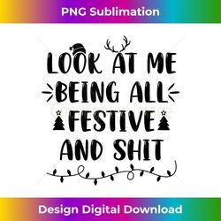 Look At Me Being All Festive And Shits Humorous Xmas Tank T - Chic Sublimation Digital Download - Enhance Your Art with a Dash of Spice