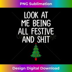 Look At Me Being All Festive And Shits Christmas Sweater Tank T - Artisanal Sublimation PNG File - Lively and Captivating Visuals