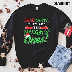 Dear Santa They Are The Naughty Ones Funny Christmas Gifts T-shirt - Olashirt
