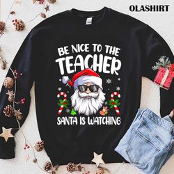 Be Nice To The Teacher Santa Is Watching Shirt For Christmas T-shirt - Olashirt