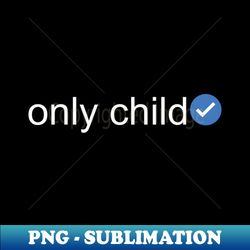 verified only child white text - high-resolution png sublimation file - unleash your creativity
