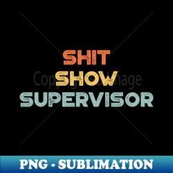 Funny Shirt Sayings SHIT SHOW SUPERVISOR Sunset - Aesthetic Sublimation Digital File - Create with Confidence