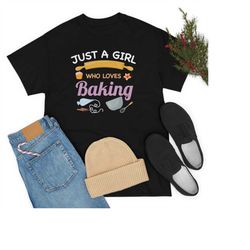 Just A Girl Who Loves Baking Funny Cute T-Shirt, Baker Cooking Gifts Tees, Chefs Cook Shirts, Bake Cupcakes Pastry Bread