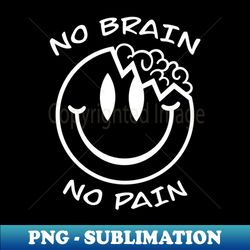 No brain no pain - Creative Sublimation PNG Download - Spice Up Your Sublimation Projects