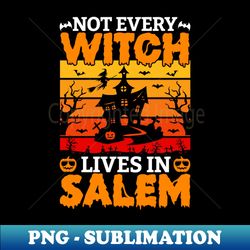 Not Every Witch Lives In Salem - Exclusive Sublimation Digital File - Perfect for Sublimation Mastery