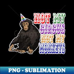 Not My Circus Not My Monkeys - Stylish Sublimation Digital Download - Perfect for Creative Projects