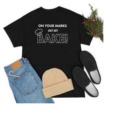 On Your Marks Get Set Bake Shirt, Inspired by the Great British Baking Show, Baker Gifts, Funny Baking Gift T-Shirt, Gre