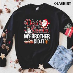 New Dear Santa My Brother Did It Funny Christmas Matching Family T-shirt - Olashirt
