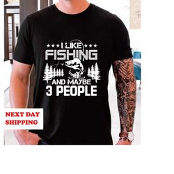 sarcastic fishing shirt, fishing lovers gifts, funny fishing shirts, fisherman shirts, i like fishing and maybe 3 people