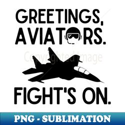 Greetings aviators Fights on - High-Resolution PNG Sublimation File - Unleash Your Inner Rebellion