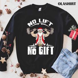 No Lift No Gift T-Shirt Ugly Christmas Sweater Gym Santa Tee T-Shirt - Olashirt
