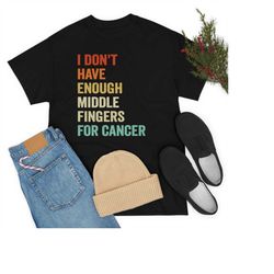 I Don't Have Enough Middle Fingers For Cancer Shirt, Funny Chemo Shirt, Cancer Survivor Shirt, Motivational Shirt