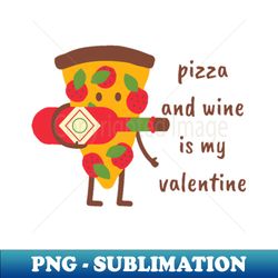 Pizza and wine is my valentine - High-Resolution PNG Sublimation File - Transform Your Sublimation Creations