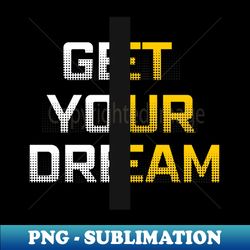 get your dream - Sublimation-Ready PNG File - Transform Your Sublimation Creations