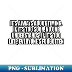Its always about timing - PNG Sublimation Digital Download - Create with Confidence