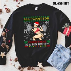 New All I Want For Christmas Is A Big Booty Christmas Shirt - Olashirt