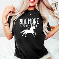 Horse Shirt, Ride More Worry Less Shirt, Horse Gift, Horse Lover, Horse Girl Gift, Horse Rider Gift, Horse Gift For Wome