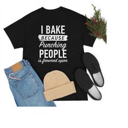 I Bake Because Punching People Is Frowned Upon Tee, Bakers Shirt, Bakery Shirts, Gift for Baker, Baking Shirt, Baking Lo