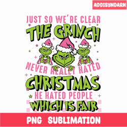 We're Clear Grinch PNG, Never Hated Christmas PNG, Hate People Which Is Fair PNG