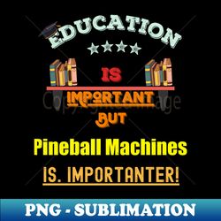 funny hobbies education is important but pinball-machines is importanter t-shirt - premium png sublimation file - revolutionize your designs