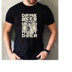 drink beer and hunt deer funny hunting shirt, deer hunting gift for hunter, gift for him, funny hunting gift