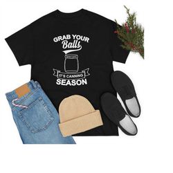 Grab Your Balls Its Canning Season Shirt, Mom Shirt, Funny Mom Tee, Mother's Day Shirt, Mommy Shirt, Gift for Mom, Gift