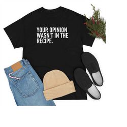 cooking gift for women, gifts for chefs, your opinion wasn't in the recipe - chef shirt, foodie gift, foodie gifts, cook
