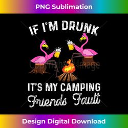 If I'm Drunk I'ts my Camping Friends Fault Camper Party T - Classic Sublimation PNG File - Access the Spectrum of Sublimation Artistry
