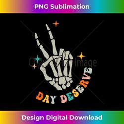 Have The Day You Deserve Saying Skeleton 2 S - Crafted Sublimation Digital Download - Craft with Boldness and Assurance