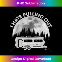 Camping I Hate Pulling Out Funny Retro Vintage Outdoor - Contemporary PNG Sublimation Design - Lively and Captivating Visuals