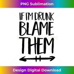 If I'm Drunk Blame Them Drinking Friends Matching Arrow Tank - Bespoke Sublimation Digital File - Craft with Boldness and Assurance